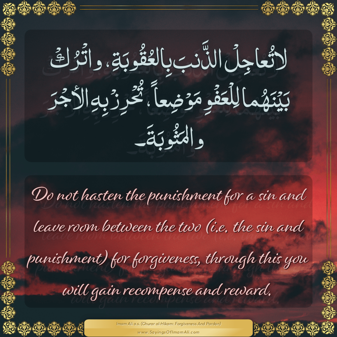 Do not hasten the punishment for a sin and leave room between the two...